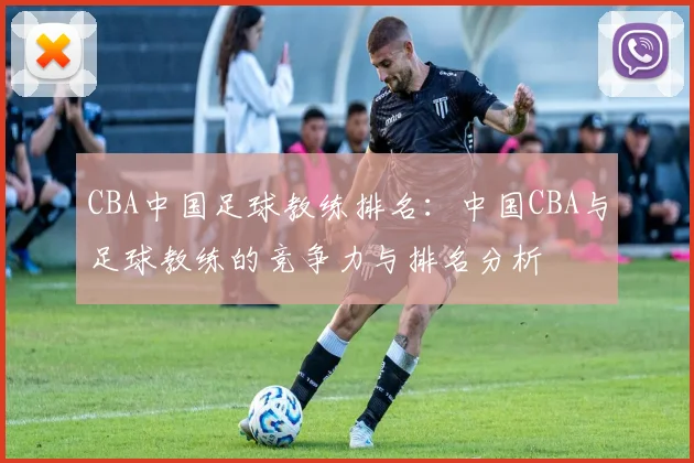 CBA中国足球教练排名：中国CBA与足球教练的竞争力与排名分析